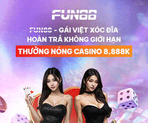 FUN88 gái xóc đĩa – hoàn trả không giới hạn, thưởng nóng casino 8,888K